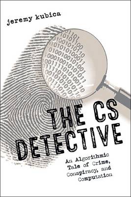 Jeremy Kubica - The CS Detective: An Algorithmic Tale of Crime, Conspiracy, and Computation - 9781593277499 - V9781593277499