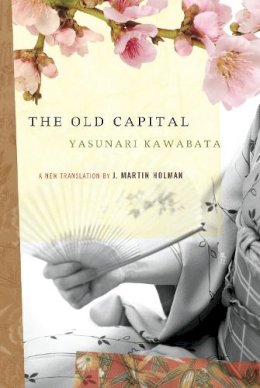 Yasunari Kawabata - The Old Capital - 9781593760328 - V9781593760328 Yasunari Kawabata - The Old Capital - 9781593760328 - V9781593760328