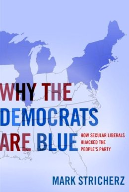 Mark Stricherz - Why the Democrats are Blue: Secular Liberalism and the Decline of the People's Party - 9781594032059 - V9781594032059