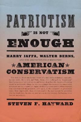 Steven F. Hayward - Patriotism Is Not Enough: Harry Jaffa, Walter Berns, and the Arguments that Redefined American Conservatism - 9781594038839 - V9781594038839
