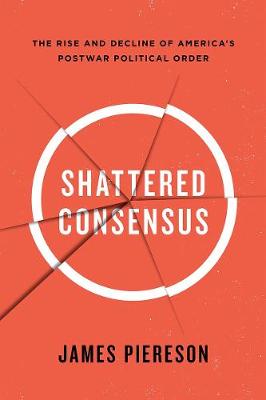 James Piereson - Shattered Consensus: The Rise and Decline of America's Postwar Political Order - 9781594038952 - V9781594038952