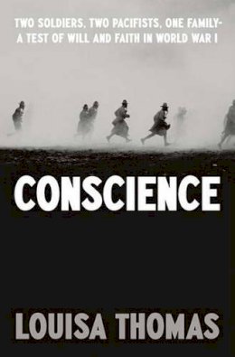 Louisa Thomas - Conscience: Two Soldiers, Two Pacifists, One Family--a Test of Will and Faith in World War I - 9781594202940 - 9781594202940