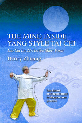 Henry Zhuang - The Mind Inside Yang Style Tai Chi: Lao Liu Lu 22-Posture Short Form - 9781594393532 - V9781594393532