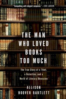 Allison Ho Bartlett - The Man Who Loved Books Too Much - 9781594484810 - V9781594484810
