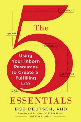 Deutsch, Bob; Aronica, Lou - The 5 Essentials. Using Your Inborn Resources to Create a Fulfilling Life.  - 9781594631221 - V9781594631221