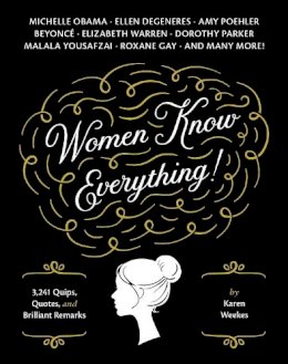 Karen Weekes - Women Know Everything!: 3,241 Quips, Quotes, and Brilliant Remarks - 9781594745065 - V9781594745065