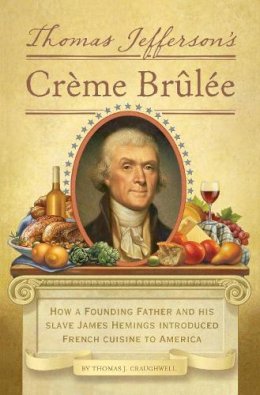 Thomas J. Craughwell - Thomas Jefferson´s Creme Brulee: How a Founding Father and His Slave James Hemings Introduced French Cuisine to America - 9781594745782 - V9781594745782