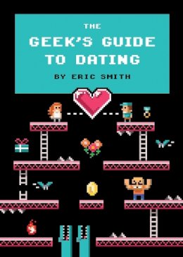 Eric Smith - The Geek´s Guide to Dating - 9781594746437 - V9781594746437