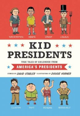 David Stabler - Kid Presidents: True Tales of Childhood from America´s Presidents - 9781594747311 - V9781594747311