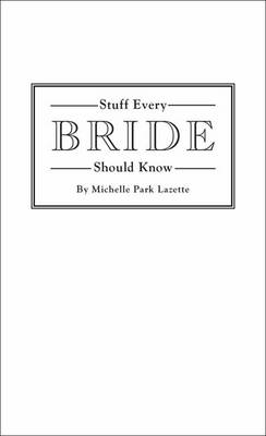 Michelle Park Lazette - Stuff Every Bride Should Know - 9781594748332 - V9781594748332
