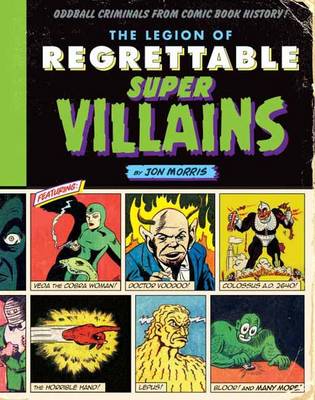Morris, Jon - The Legion of Regrettable Supervillains: Oddball Criminals from Comic Book History - 9781594749322 - V9781594749322