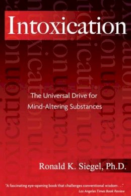 K.ronald Siegel - Intoxication: The Universal Pursuit of Mind-Altering Substances - 9781594770692 - V9781594770692