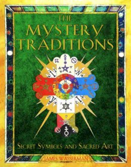 James Wasserman - The Mystery Traditions: Secret Symbols and Sacred Art Previously Entitled Art and Symbols of the Occult - 9781594770883 - V9781594770883