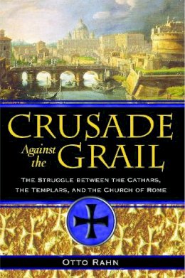Otto Rahn - Crusade Against the Grail: The Struggle between the Cathars, the Templars, and the Church of Rome - 9781594771354 - V9781594771354