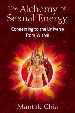 Mantak Chia - The Alchemy of Sexual Energy: Connecting to the Universe from Within - 9781594771392 - V9781594771392