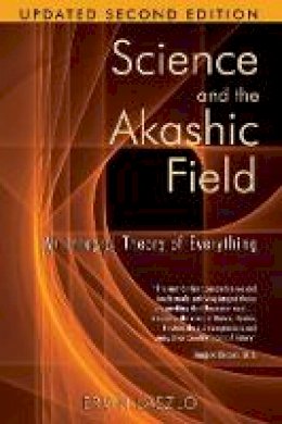 Ervin Laszlo - Science and the Akashic Field: An Integral Theory of Everything  Revised 2nd Edition - 9781594771811 - V9781594771811