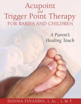 Donna Finando - Acupoint and Trigger Point Therapy for Babies and Children: A Parent´s Healing Touch - 9781594771897 - V9781594771897