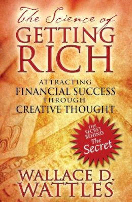 Wallace D. Wattles - The Science of Getting Rich: Attracting Financial Success through Creative Thought - 9781594772092 - V9781594772092