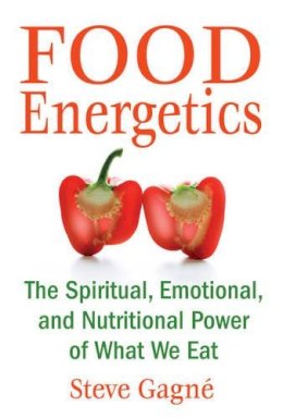 Steve Gagné - Food Energetics: The Spiritual, Emotional, and Nutritional Power of What We Eat - 9781594772429 - V9781594772429