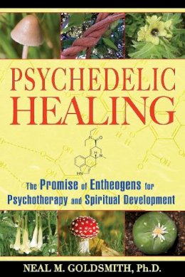 Neal M. Goldsmith - Psychedelic Healing: The Promise of Entheogens for Psychotherapy and Spiritual Development - 9781594772504 - V9781594772504