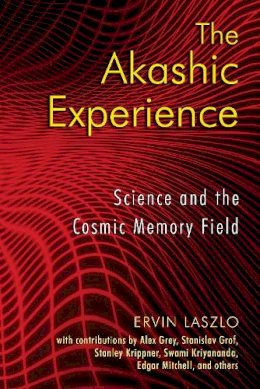 Ervin Laszlo - The Akashic Experience: Science and the Cosmic Memory Field - 9781594772986 - V9781594772986