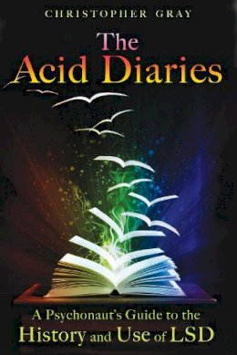 Christopher Gray - The Acid Diaries: A Psychonaut´s Guide to the History and Use of LSD - 9781594773839 - V9781594773839