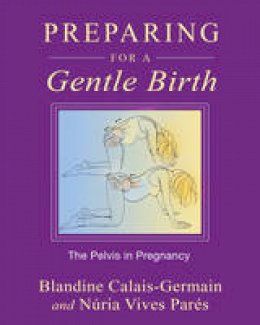 Blandine Calais-Germain - Preparing for a Gentle Birth: The Pelvis in Pregnancy - 9781594773884 - V9781594773884