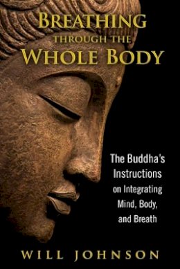 Will Johnson - Breathing Through the Whole Body: The Buddha´s Instructions on Integrating Mind, Body, and Breath - 9781594774348 - V9781594774348