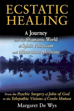 Margaret De Wys - Ecstatic Healing: A Journey into the Shamanic World of Spirit Possession and Miraculous Medicine - 9781594774560 - V9781594774560