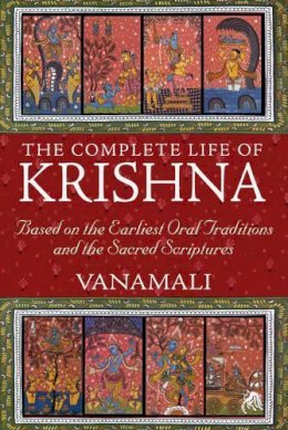 Vanamali - Complete Life of Krishna: Based on the Earliest Oral Traditions and the Sacred Scriptures - 9781594774751 - V9781594774751