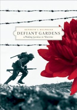 Kenneth I. Helphand - Defiant Gardens: Making Gardens in Wartime - 9781595340450 - V9781595340450