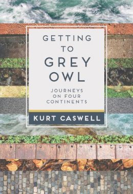 Kurt Caswell - Getting to Grey Owl: Journeys on Four Continents - 9781595342614 - V9781595342614
