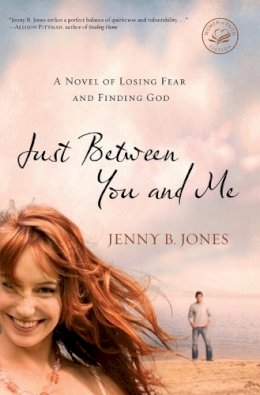 Jenny B. Jones - Just Between You and Me: A Novel of Losing Fear and Finding God - 9781595548511 - V9781595548511