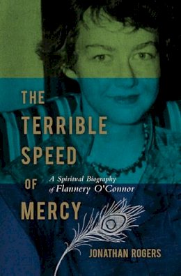 Jonathan Rogers - The Terrible Speed of Mercy: A Spiritual Biography of Flannery O´Connor - 9781595550231 - V9781595550231