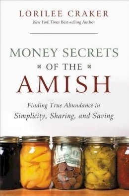 Lorilee Craker - Money Secrets of the Amish: Finding True Abundance in Simplicity, Sharing, and Saving - 9781595553416 - V9781595553416