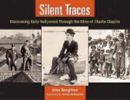 John Bengston - Silent Traces: Discovering Early Hollywood Through the Films of Charlie Chaplin - 9781595800145 - V9781595800145