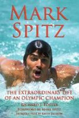 Richard Foster - Mark Spitz: The Extraordinary Life of an Olympic Champion - 9781595800398 - V9781595800398