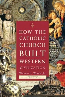 Woods, Thomas E., Jr.; Canizares, Antonio, Cardinal - How the Catholic Church Built Western Civilization - 9781596983281 - V9781596983281