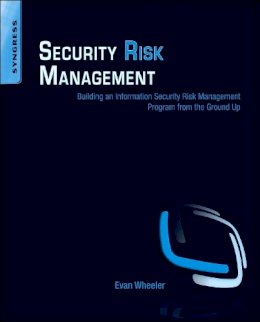 Evan Wheeler - Security Risk Management: Building an Information Security Risk Management Program from the Ground Up - 9781597496155 - V9781597496155