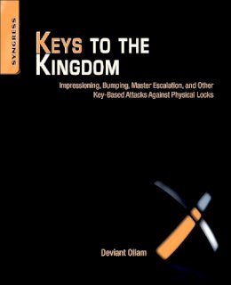 Deviant Ollam - Keys to the Kingdom: Impressioning, Privilege Escalation, Bumping, and Other Key-Based Attacks Against Physical Locks - 9781597499835 - V9781597499835