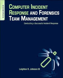 Leighton Johnson - Computer Incident Response and Forensics Team Management: Conducting a Successful Incident Response - 9781597499965 - V9781597499965 Leighton Johnson - Computer Incident Response and Forensics Team Management: Conducting a Successful Incident Response - 9781597499965 - V9781597499965