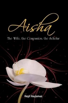 Resit Haylamaz - Aisha: The Wife, The Companion, The Scholar - 9781597842662 - V9781597842662