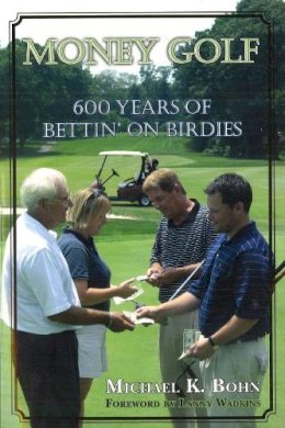 Michael K. Bohn - Money Golf: 600 Years of Bettin´ on Birdies - 9781597970327 - V9781597970327