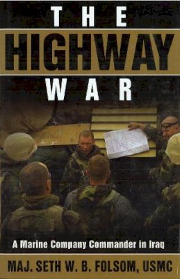 Folsom, Maj. Seth W. B., Usmc - The Highway War. A Marine Company Commander in Iraq.  - 9781597971065 - V9781597971065