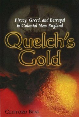 Clifford Beal - Quelch´S Gold: Piracy, Greed, and Betrayal in Colonial New England - 9781597972338 - V9781597972338