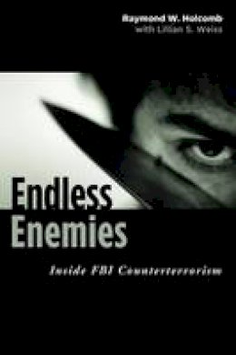 Raymond W. Holcomb - Endless Enemies: Inside FBI Counterterrorism - 9781597973618 - V9781597973618