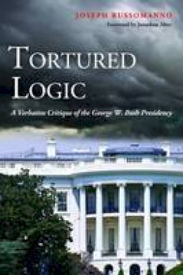 Joseph Russomanno - Tortured Logic: A Verbatim Critique of the George W. Bush Presidency - 9781597975131 - KEX0295464