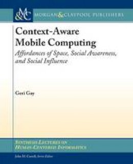 Geri Gay - Context-Aware Mobile Computing: Affordances of Space, Social Awareness, and Social Influence - 9781598299908 - V9781598299908