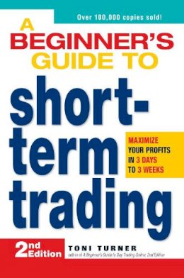 Toni Turner - A Beginner´s Guide to Short-Term Trading: Maximize Your Profits in 3 Days to 3 Weeks - 9781598695809 - V9781598695809