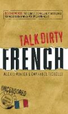 Alexis Munier - Talk Dirty French: Beyond Merde:  The curses, slang, and street lingo you need to Know when you speak francais - 9781598696653 - V9781598696653
